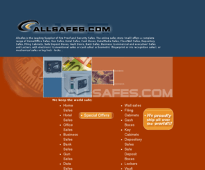 allsafes.com: All Safes,Safe House, Safes Central, Safe Zone
Safes is our business,fire proof safes,security safes,hotel safes,home safes,gun safes,office safes,media (data) safes, depository safes,cash boxes,key cabinets.