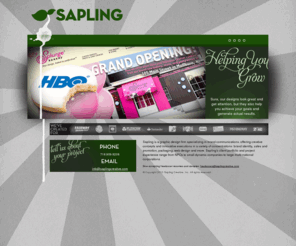 saplingcreative.com: Sapling Creative - Graphic design, branding and visual communications
Justin Sapp Design is now Sapling Creative, Inc.! Sapling is a graphic design firm specializing in brand communications. offering creative concepts and innovative executions in a variety of concentrations: brand identity, sales & promotion, packaging, web design and more.  Sapling's client portfolio and project experience range from NPOs to small dynamic companies to large multi-national corporations.