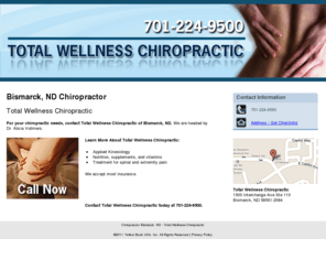 drbonesinnd.com: Chiropractor Bismarck, ND - Total Wellness Chiropractic
Call now. Total Wellness Chiropractic provides applied Kinesiology and treatment for spinal and extremity pain to Bismarck, ND area. Call 701-224-9500.