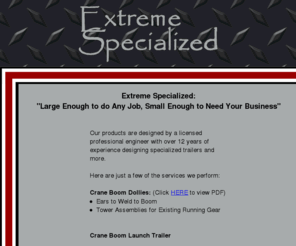 extremespecialized.com: Extreme Specialized
Extreme Specialized is a custom Engineering and Welding shop, specializing in Trailers, Crane Boom Dolliesm Airplane Components and more...Big enough for any job, small enough to need your business!