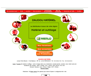 vente-materiel-dordogne.com: Daudou Matériel, matériel et outillage, location de matériel, vente de matériel
Daudou Matériel (Périgueux, Dordogne), distrbuteur et loueur de matériel et outillage. Distributeur des marques : Merlo, Compair, terex, Lifting, Yanmar, Gehl, Daewo, Vito, Imer, Ammann, Komatsu, Lancy, Dimaco, Clipper, ADTV, PARTNER...