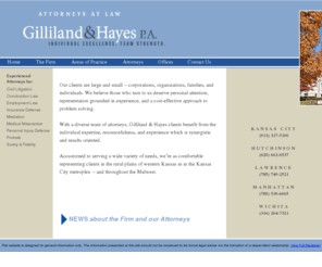 gh-kc.com: Gilliland & Hayes
Gilliland & Hayes is a firm of 25 attorneys with offices across Kansas and Missouri. The seasoned lawyers of Gilliland & Hayes have a singular dedication to quality client service. Their commitment grows naturally from the firm's personal approach to the practice of law and service to the communities and states in which they practice.