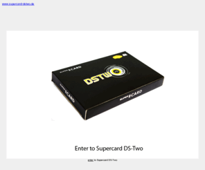 supercard-dstwo.de: www.supercard-dstwo.de dstwo die supercard ds-two indeutschland 
österreich schweiz im onlineshop kaufen anleitunge informationen und erste 
schritte
Informationen bilder downloads von software und anleitung für supercard dstwo bzw ds-two