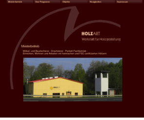 holz-art.com: HolzArt - Werkstatt für Holzgestaltung :: Meisterbetrieb
Einrichten, Wohnen und Arbeiten mit heimischen und FSC-zertifizierten Hölzern mit biologischen Oberflächen