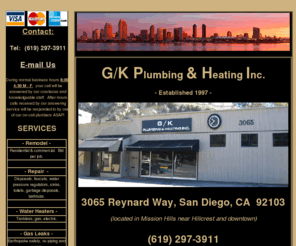 gkplumbingandheating.com: GK Plumbing and Heating Inc. - San Diego, CA 92103. Licensed plumbing contractor. Residential and commercial plumbers, San Diego, Mission Hills, Hillcrest, 92103. Remodel, repair, water heaters, sinks, drains, toilets, showers, bathtubs, wall, floor, furnaces.
Your San Diego county residential & commercial plumbing, heating, water heater, furnace, and remodel specialists!