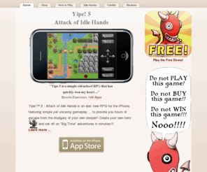 yipe5.com: Yipe 5 - Attack of Idle Hands
"Yipe! 5 - Attack of Idle Hands" is a new RPG for the iPhone. Create your own hero and set off on "Big Time" adventures in