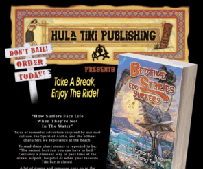 hulatiki.com: Bedtime Stories For Surfers the Romantic Tales of Hang Ten Tiki by GJ Shmanske
BEDTIME STORIES FOR SURFERS The Romantic Tales of Hang Ten Tiki.  A book of short stories about and including love, murder, tiki, surfing, private detectives, government agents at the Tiki beaches