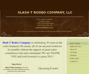 slashtrodeo.com: Slash T Rodeo Company - Home
Rodeo Stock Contractor, Rodeo Producer, Gooding, Idaho, Top Bucking Bulls, Bucking Horses, Timed Event Cattle