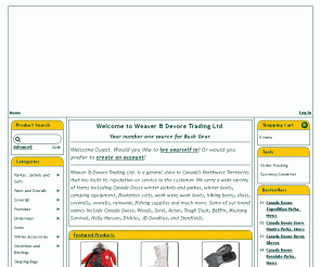 weaverdevore.ca: Canada Goose Winter Jackets and Parkas, Outdoor Clothing, Steel Toe Boots, Coveralls, and More - Weaver & Devore Trading Ltd.
Weaver & Devore Trading Ltd. is a general store in Canada's Northwest Territories that has built its reputation on service to the customer. We carry a wide variety of items including Canada Goose winter jackets and parkas, winter boots, camping equipment, work wear, work boots, hiking boots, shoes, coveralls, overalls, rainwear, and much more. Some of our brand names include Canada Goose, Woods, Sorel, Acton, Tough Duck, Baffin, Helly Hansen, Dickies, JB Goodhue, and Stanfields.