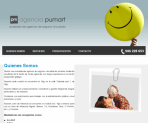 agenciapumart.com: Agencia Pumart, Sociedad de agencia de seguros vinculada
Agencia de seguros vinculada  con larga experiencia en el sector asegurador gallego.
Ofrece servicios a particulares y a empresa en Vigo, Nigrán, Baiona, Tuy, Porriño, Mos y Orense.