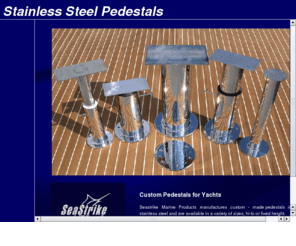 stainlesssteelpedestals.com: Stainless Steel Pedestals, custom stainess steel pedestals, pedestals
Seastrike Marine offers photographs and information on our custom made yacht furniture and fishing rod rocket launchers.