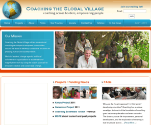 coachingtheglobalvillage.com: Coaching The Global Village - A 501(c)(3) tax exempt non-profit organization. —
Coaching The Global Village, Inc., where professional coaching techniques are utilized to empower communities around the world to develop sustainable solutions for pressing human and societal needs.