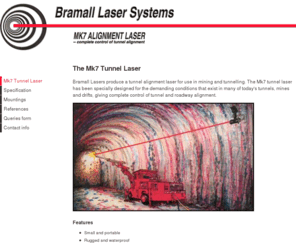 tunnellaser.com: MK7 Tunnel Laser by Bramall Laser Systems - producers of alignment tunnel lasers and tunneling lasers
Bramall Lasers produce an alignment tunnel laser (or tunneling laser) for use in mining and tunnelling. The Mk7 laser has been specially designed for the demanding conditions that exist in many of todays tunnels, mines and drifts.