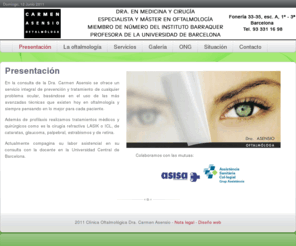 clinicaoftalmologicacarmenasensio.com: Presentación
Clínica Oftalmológica Dra. Carmen Asensio - Barcelona. Servicio integral de prevención y tratamiento de cualquier problema ocular, basándose en el uso de las más avanzadas técnicas que existen hoy en oftalmología y siempre pensando en lo mejor para cada paciente. Docente en la Universidad Central de Barcelona. mejorconweb.com