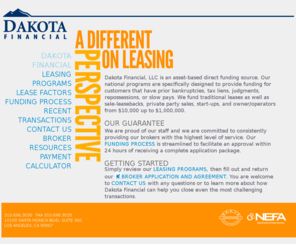 dakotafin.com: Dakota Financial - Home
Dakota Financial is an asset-based direct funding source. Our nationwide programs are specifically designed to provide funding for customers that have prior bankruptcies, tax liens, judgments, repossessions, or slow pays. We fund traditional deals as well as sale-leasebacks, private party sales, start-ups, and owner/operators.