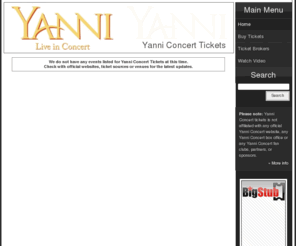 yanniconcert.com: Yanni Concert Schedule 2011
How to get Yanni Concert tickets. Find cheap Yanni Concert tickets, premium tickets, ticket auctions, and more.