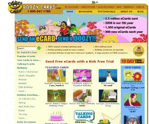 doozycards.com: Free Ecards, Singing E-cards, Animated Greeting cards from Doozycards.com
Welcome to Doozycards! With our service you can send Free Ecards, Talking Ecards, Animated Birthday E-Cards and Greeting E-Cards for holidays, anniversaries and all occasions and sentiments. We feature Fun ecards and Funny email cards and even 100% Free greeting e-cards for kids, parents, sons, daughters, husbands and wives.