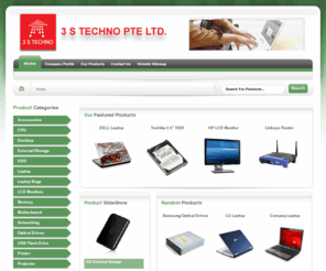 3stechnosg.com: 3 S Techno Pte Ltd., stocking distributor of Accessories, CPU, Desktop, External Storage, HDD, Laptop, Laptop Bags,  LCD Monitors, Memory, Motherboard, Networking, Optical Drives, Printer,  Projector, USB Flash Drives, Memory Card
3 S Techno Pte Ltd., stocking distributor of Accessories, CPU, Desktop, External Storage, HDD, Laptop, Laptop Bags,  LCD Monitors, Memory, Motherboard, Networking, Optical Drives, Printer,  Projector, USB Flash Drives, Memory Card