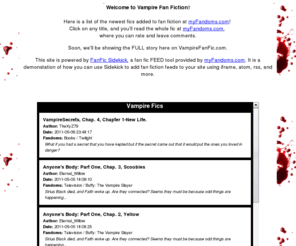 vampirefanfic.com: Vampire Fan Fiction -- Demonstration of FanFic Sidekick and myFandoms.com
Vampire Fan Fic demonstrates how FanFic Sidekick feeds stories from myFandoms.com using iframe, atom, rss, and more.