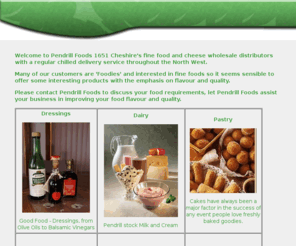 weekendbox.com: Pendrill 1651 Ltd Cheshire's fine food and cheese wholesale distributors
Pendrill 1651 Ltd Cheshire fine food and cheese wholesale distributors with a regular chilled delivery service throughout the North West