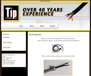 tipproducts.com: Wire Harnesses
Tip Products Inc. is a wire harness, lead wires, power supply cords, skin packaging,  and cord set manufacturer.