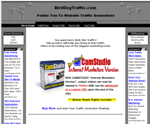 birddogtraffic.com: BirdDogTraffic.com Points You To Website Traffic Generators
BirdDogTraffic.com Points You To Website Traffic Generators such as CamStudio IMV 
and will bring you website traffic via video and other traffic generating methods.