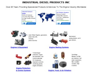 dieselproducts.com: Industrial Diesel Products Inc.
Industrial Diesel Products Inc.,Specialized Products For The Diesel Industry, Exclusive Authorized Mitsubishi Distributor, Unique Products / Competitive Pricing, we sell and service diesel engines, Your source for generating sets,turbocharger protection,engine pre-lubrication,engine protection systems,spring starters,engine oil heaters,emergency fuel pipes,fuel/water separators,oil filter crushers,oil centrifuges,air pre cleaners,engine air starters,air starting systems