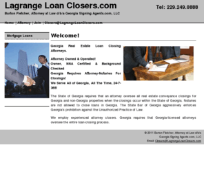 lagrangeloanclosers.com: Lagrange Loan Closers.com - Serves All Georgia Communities - With Over 100 Experienced Attorney Closers!
Your Source For Real Estate Loan Closing Attorneys. An Attorney Owned & Operated Business! Services Include Notary Public, Notary Signing Agent Or Loan Closer. With Over 100 Experienced Attorney Closers!