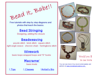 beaditbabe.com: Bead It, Babe! Free Tutorials by Dottie Hoeschen
Free tutorials with step by step diagrams in bead stringing, beadweaving, wire work, and macrame get you started with the basics.