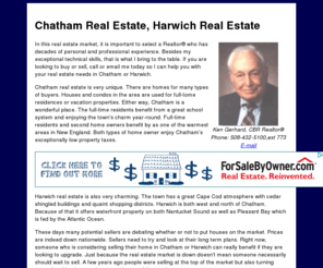 chathamharwich.com: Chatham Real Estate - Buy or Sell Chatham Real Estate - Waterfront Homes 
Chatham Real Estate, Harwich Real Estate - Waterfront Homes - Full service Realtor in Massachusetts - Buy or sell real estate in Chatham or Harwich realty. Chatham and Harwich real estate is among the most prized throughout Massachusetts. This site offers MLS data for homes, estates and condos all over Chatham (North, South, West and Chathamport) as well as Harwich (East, West, North and Harwichport).