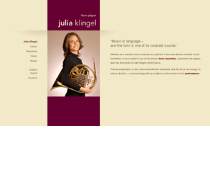 frenchhorn-soloist.com: Julia Klingel, horn player
Hornist Julia Klingel's online presentation featuring career details, repertoire and demo material