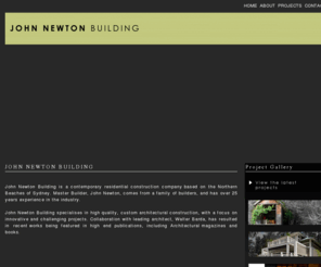 johnnewtonbuilding.com: John  Newton Building
John Newton Building is a contemporary residential construction company based on the Northern Beaches of Sydney. Master Builder, John Newton, comes from a family of builders, and has over 25 years experience in the industry.