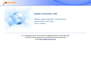 comotto.net: .:: comotto.net ::.
Registrazione domini italiani, europei ed internazionali di primo e secondo livello. Ampia offerta di servizi hosting.