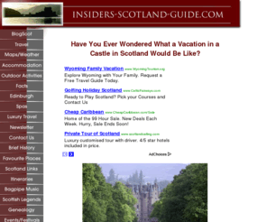 insiders-scotland-guide.com: Magical Scotland has a tremendous variety of places to visit,  accommodation fro
Personal vacation experiences in magical Scotland are the best in Europe. From outdoor activities such as golf, snowboarding skiing and whale watching on Scotland's breathtaking coast, 