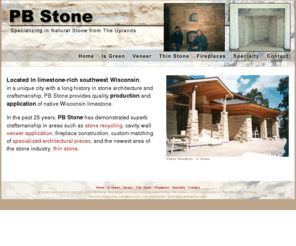 pb-stone.com: PB Stone : Specializing in Natural Stone from The Uplands
PB Stone. Specializing in Natural Stone from the Uplands. Your resource for specialty stone and masonry from and in 
Southwest Wisconsin.