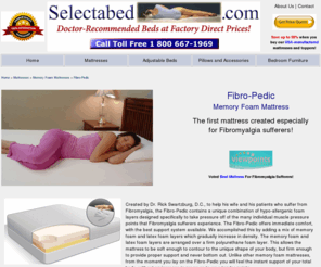 fibromyalgiamattress.com: The Fibro-Pedic! The First Pressure Sensative Mattress Made Exclusively for Fibromyalgia Sufferers
A pressure sensitive memory foam latex mattress for Fibromyalgia sufferers.