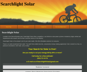 searchlightsolar.com: Searchlight Solar, A Colorado Company
Searchlight Solar is a Denver and Boulder based Colorado solar power company that performs solar installation to provide solar power energy to Denver, Boulder and all of Colorado