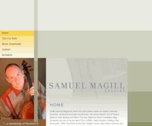 sammagill.net: Samuel Magill Official Website
Website of Cellist Samuel Magill with music downloads and schedule of concert and recording activity