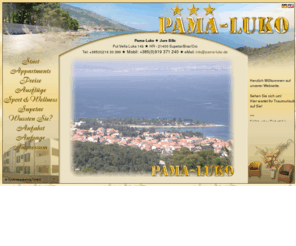 pama-luko.com: Pama-Luko - Ferienwohnungen in Dalmatien / Kroatien - Brac, Mittelmeer
Pama-Luko, Ferienwohnungen in Dalmatien - Supetar, schräg gegenüber von Split auf der Nordseite der Insel Brac gelegen, ist Hauptort und Verwaltungszentrum der Insel. Rings um den halbkreisförmigen Hafen stehen farbenfroh verputze Häuser. Nach einem Spaziergang entlang der Riva laden gemütliche Straßencafes zum Verweilen ein. Supetar ist ein Paradies für Sonnenanbeter und sportlich Aktive.