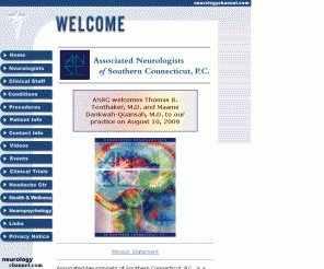 anscneuro.com: Associated Neurologists of Southern Connecticut, PC - Fairfield and Milford, CT




 -  Welcome 
Associated Neurologists of Southern Connecticut is the neurology practice of Dr. Kenneth Siegel, Dr. Joel Feigenson, Dr. Jeffrey Gross, Dr. Peter McAllister, Dr. Anthony Quan Hong, Dr. Srinath Kadimi, Dr. Thomas Toothaker, Dr. Dario Zagar, and Dr. Maame Dankwah-Quansah, and neuropsychologists Dr. Amy Palmer, Dr.Kimi Carson, Christine McCarthy