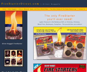 firestarterdirect.com: Firestarter Direct, Silver Nuggets the only fire starter you will need for your barbeque grill, chimney, fireplace, firepit and other grilling products
Firestarter are nuggets for the Fireplace, fire pit, chimney, barbecue grill,  convenient for camping