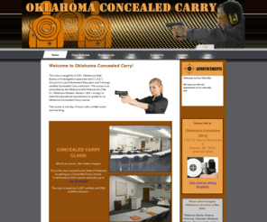 ok-concealedcarry.com: Oklahoma Concealed Carry >  Home
Oklahoma Concealed Carry
This class is taught by O.S.B.I. (Oklahoma State Bureau of Investigation) approved and C.L.E.E.T. (Council on Law Enforcement Education and Training) certified Concealed Carry instructors. The course is as prescribed by the Oklahoma Self-Defense Act (Title 21, Oklahoma Statutes, Section 1290.1 et seg.) to meet the educational requirements to qualify for an Oklahoma Concealed Carry License.