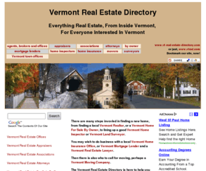 vtrealestatedirectory.org: Vermont Real Estate
The Vermont Real Estate Directory is your local source for finding Vermont Real Estate Agents, Offices, Brokers, Appraisers, Associations, Attorneys, Lawyers, Mortgage Lenders, Home Inspectors, Home Insurance Offices, Moving Companies, Movers and Land Surveyors.