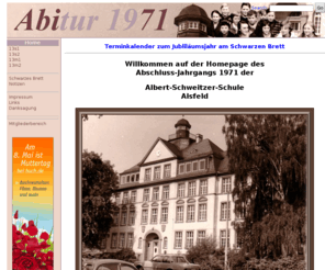 abitur71.de: abitur71.de | Main / HomePage
Ehemaligen-Seiten des Abschlussjahrganges 1971 des Albert-Schweitzer-Gymnasiums Alsfleld