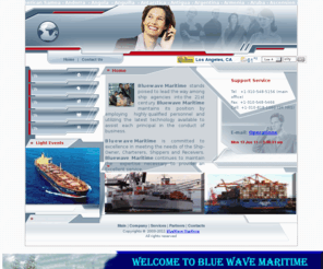 bluewavemaritime.com: BlueWave Maritime Agency
With over 35 Years in the shipping agency field, Bluewave Maritime Agency was founded in Los Angeles/Long Beach, California. BMA is your experianced guide in this region to serve all your company needs. Ship Owners, Charterers and global clients can benifit from Bluewave Agency's professional attitude and your complete solution for Shipping Services.