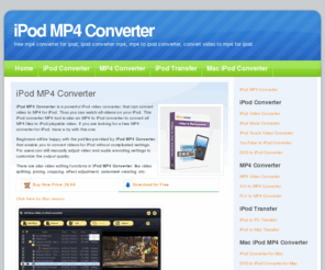ipodmp4converter.com: iPod MP4 Converter - free mp4 converter for ipod
iPod MP4 Converter is a powerful iPod video converter, that can convert video to MP4 for iPod. Thus you can watch all videos on your iPod. It is also an MP4 to iPod converter. If you are looking for a free MP4 converter for iPod, have a try with this one. 