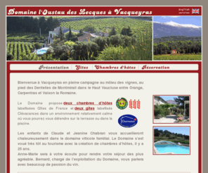 gites-chambres-vacqueyras.com: Chambres d'hôtes et gîtes à Vacqueyras près des Dentelles de Montmirail, Orange
Domaine Oustau des Lecques : chambres d'hôtes et gîtes à Vacqueyras a 4 km des Dentelles de Montmirail près d'Orange, Carpentras dans le Haut Vaucluse