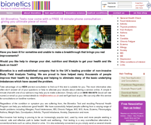 bionetics.co.uk: New test identifies cause of ill health. Food intolerance, Thyroid, ibs, me, eczema, candida, hair test
Pathogenic and toxic accumulation, nutritional deficiencies, and food intolerances could be weakening your body's defence and healing capability. Our New Test will pinpoint these problems and suggest how to get rid of them.