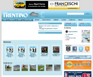 giornaletrentino.it: Homepage - Trentino
 Trentino offre notizie, approfondimenti, dibattiti sulle questioni che interessano la citta'. Ampio spazio alla partecipazione dei lettori e alla multimedialita' con foto, video, documenti interattivi, link e servizi.