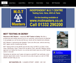 mot-masters.com: MOT Test Centre in Derby - MOT Masters Ltd - Call. 01332 290200
MOT Test Centre and Station in Derby, can offer you an honest and correct result as we are not connected with any garages. MOT Masters can perform the MOT test using state of the art equipment and we are authorised by VOSA to carry out these MOT tests. Call us today on 01332 290200 or book your MOT online.